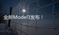 全新Model3發布！內外飾全面煥新屏幕換擋進入全民時代