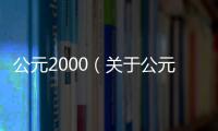 公元2000（關于公元2000的基本情況說明介紹）