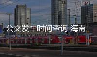 公交發車時間查詢 海南公交（公交發車時間查詢）