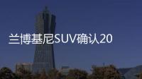 蘭博基尼SUV確認2018年入華 插電混合動力