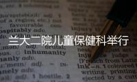 蘭大二院兒童保健科舉行兒童保健新進(jìn)展培訓(xùn)班