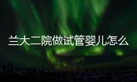 蘭大二院做試管嬰兒怎么樣，2024助孕成功率數(shù)據(jù)公布