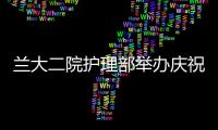 蘭大二院護理部舉辦慶祝2018年“5.12”國際護士節座談會