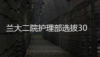 蘭大二院護理部選拔30名護士擔任醫(yī)院護理技能培訓師