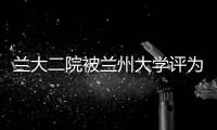 蘭大二院被蘭州大學評為2018年新聞宣傳工作先進單位