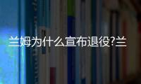 蘭姆為什么宣布退役?蘭姆退役生涯數(shù)據(jù)介紹