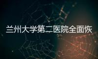 蘭州大學第二醫院全面恢復診療工作