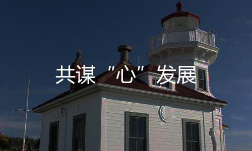 共謀“心”發展