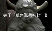 關于“莫言賬號被封”B站澄清