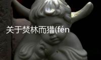 關于焚林而獵(fén lín ér liè)看看網友是怎么說的！