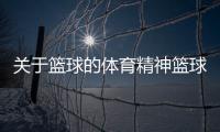 關于籃球的體育精神籃球聯賽直播2024/1/25中國籃協官網cba