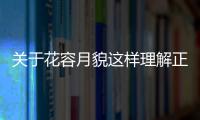 關(guān)于花容月貌這樣理解正確嗎?