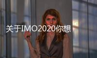 關于IMO2020你想了解和不敢問的都在這里