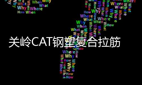 關嶺CAT鋼塑復合拉筋帶性能