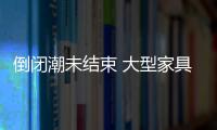 倒閉潮未結束 大型家具企業要時刻警惕