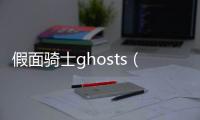 假面騎士ghosts（假面騎士ghost傳說騎士之魂）