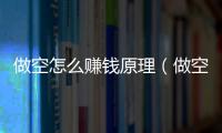 做空怎么賺錢(qián)原理（做空怎么賺錢(qián)）