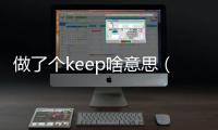 做了個keep啥意思（做一組keep什么意思）