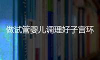 做試管嬰兒調(diào)理好子宮環(huán)境很重要,內(nèi)膜的好壞影響成功率