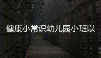 健康小常識幼兒園小班以及健康小知識幼兒園小班的情況分析