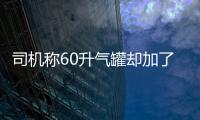 司機稱60升氣罐卻加了68.5升液化氣 加氣站：實際只收58升液化氣的費用