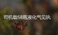 司機載68瓶液化氣見執法人員時 哀求“別抓我”