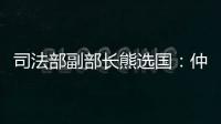 司法部副部長熊選國：仲裁是優化營商環境的重要方式