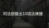 司法部推出10項法律援助便民惠民舉措