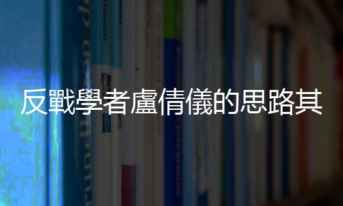 反戰學者盧倩儀的思路其實非常清晰，她只是迴避自己左統的民族情感