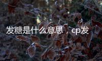 發糖是什么意思，cp發生新的粉紅事件（給粉絲發糖）