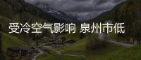 受冷空氣影響 泉州市低溫降至10℃～11℃ 沿海大風