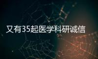 又有35起醫學科研誠信案件被衛健委曝光！