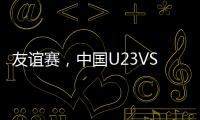 友誼賽，中國U23VS韓國U23，此戰(zhàn)再次面對韓國兇多吉少