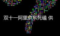 雙十一阿里京東死磕 供應鏈之爭火藥味濃