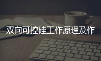 雙向可控硅工作原理及作用（雙向可控硅工作原理）