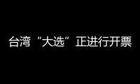 臺灣“大選”正進行開票 蔡英文暫時領先