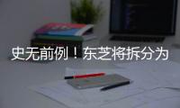 史無前例！東芝將拆分為三家公司