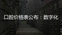 口腔價格表公布：數字化種牙5980/矯正6000/活動假牙1500元起