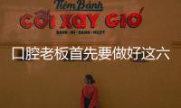 口腔老板首先要做好這六件事！