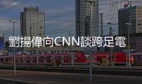 劉揚偉向CNN談跨足電動車市場：我放棄賓士了 現在開Luxgen