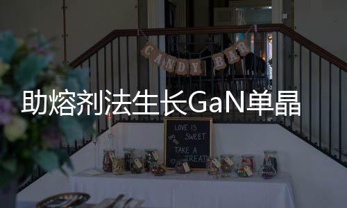 助熔劑法生長GaN單晶襯底的研究進展