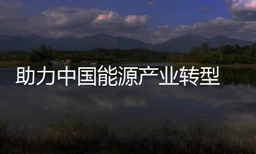 助力中國能源產業轉型 能鏈開創新基礎設施時代