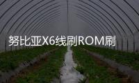 努比亞X6線刷ROM刷機包