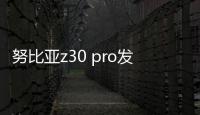 努比亞z30 pro發(fā)布會(huì)（中興努比亞Z30 Pro開箱上手）