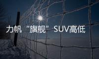 力帆“旗艦”SUV高低配曝光 兩種內飾風格