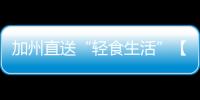 加州直送“輕食生活”【健康】風尚中國網