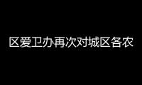 區愛衛辦再次對城區各農貿市場周邊環境衛生 進行檢查