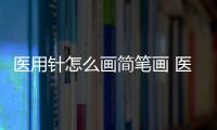 醫用針怎么畫簡筆畫 醫用針怎么畫簡筆畫畫法