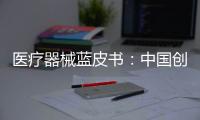 醫療器械藍皮書：中國創新醫療器械將迎來更大發展