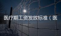 醫療期工資發放標準（醫療期）